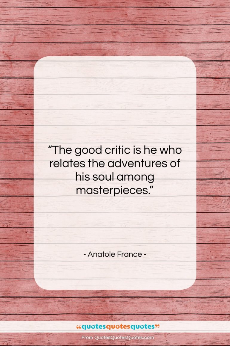 Anatole France quote: “The good critic is he who relates…”- at QuotesQuotesQuotes.com