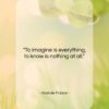 Anatole France quote: “To imagine is everything, to know is…”- at QuotesQuotesQuotes.com