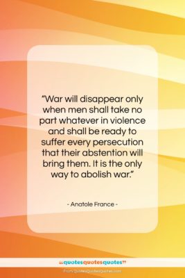 Anatole France quote: “War will disappear only when men shall…”- at QuotesQuotesQuotes.com