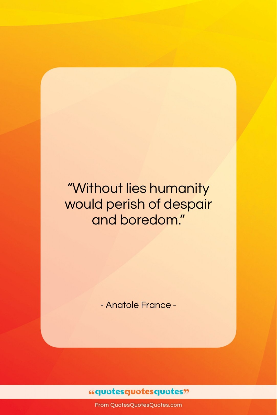 Anatole France quote: “Without lies humanity would perish of despair…”- at QuotesQuotesQuotes.com