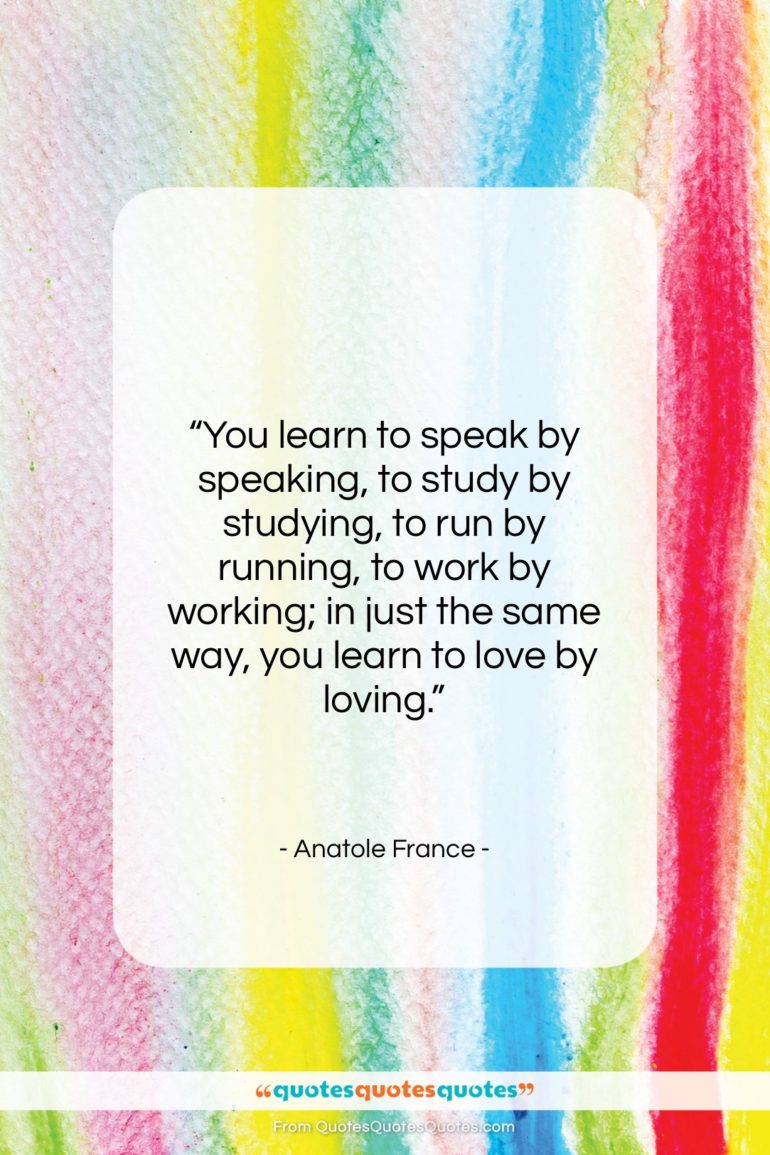 Anatole France quote: “You learn to speak by speaking, to…”- at QuotesQuotesQuotes.com
