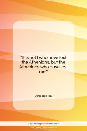 Anaxagoras quote: “It is not I who have lost…”- at QuotesQuotesQuotes.com