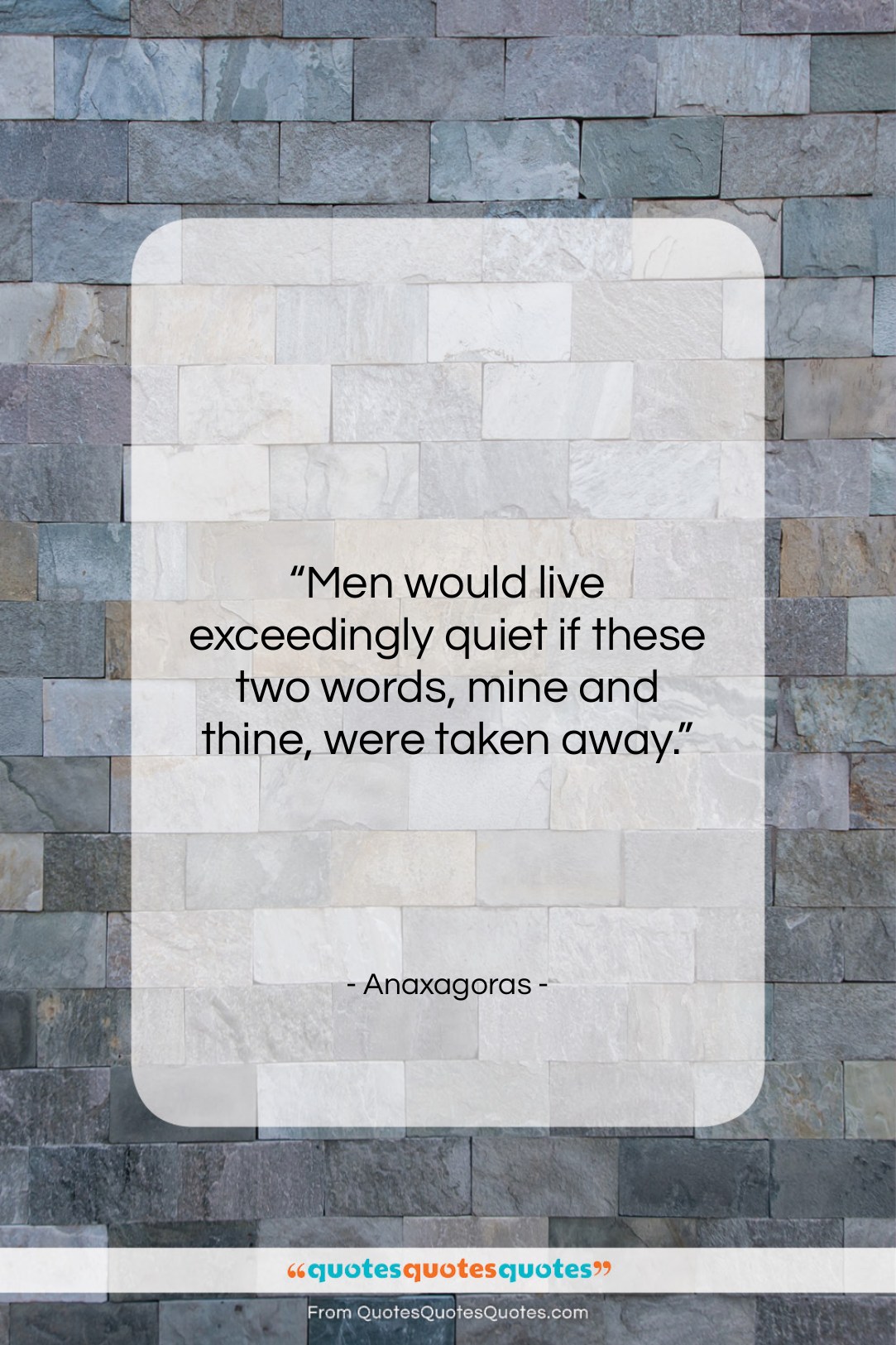 Anaxagoras quote: “Men would live exceedingly quiet if these…”- at QuotesQuotesQuotes.com