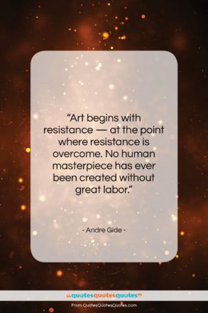 Andre Gide quote: “Art begins with resistance — at the…”- at QuotesQuotesQuotes.com