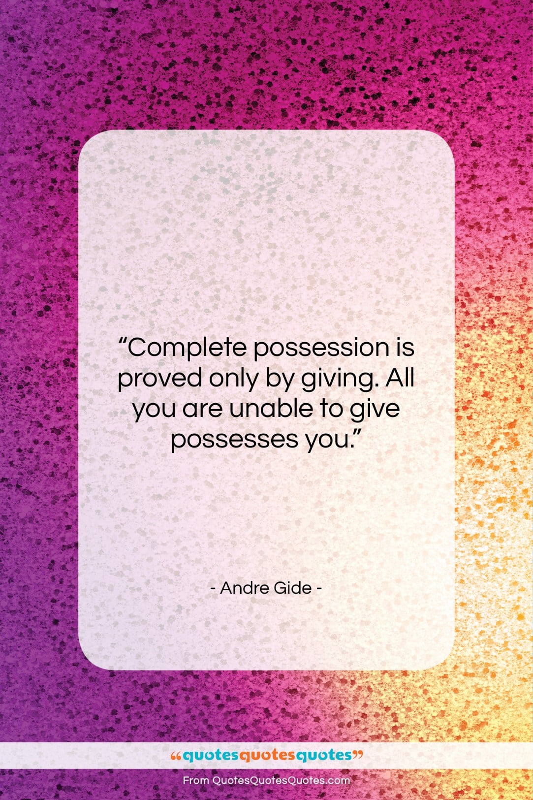 Andre Gide quote: “Complete possession is proved only by giving….”- at QuotesQuotesQuotes.com