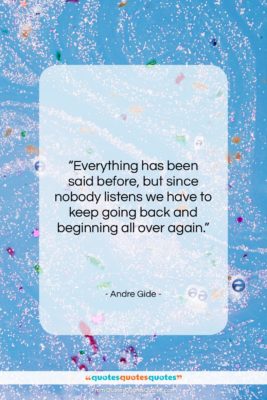Andre Gide quote: “Everything has been said before, but since…”- at QuotesQuotesQuotes.com