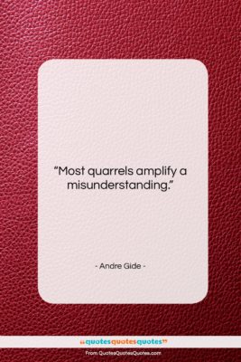 Andre Gide quote: “Most quarrels amplify a misunderstanding….”- at QuotesQuotesQuotes.com