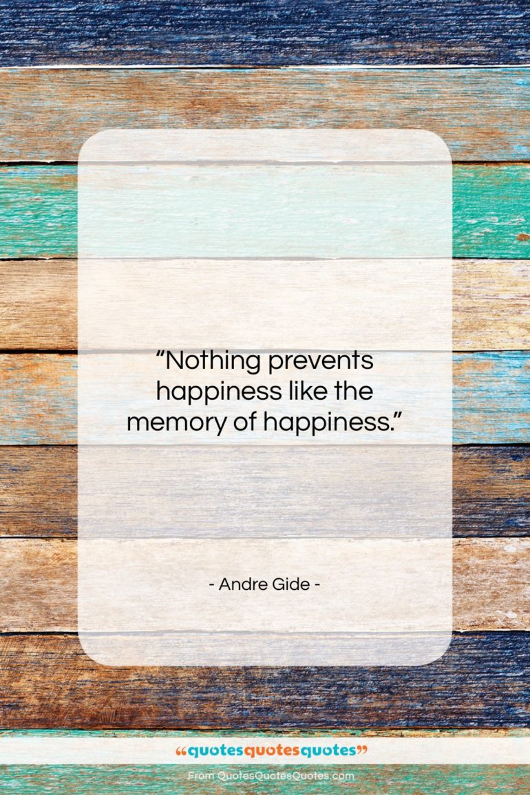 Andre Gide quote: “Nothing prevents happiness like the memory of…”- at QuotesQuotesQuotes.com