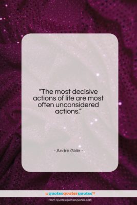 Andre Gide quote: “The most decisive actions of life are…”- at QuotesQuotesQuotes.com