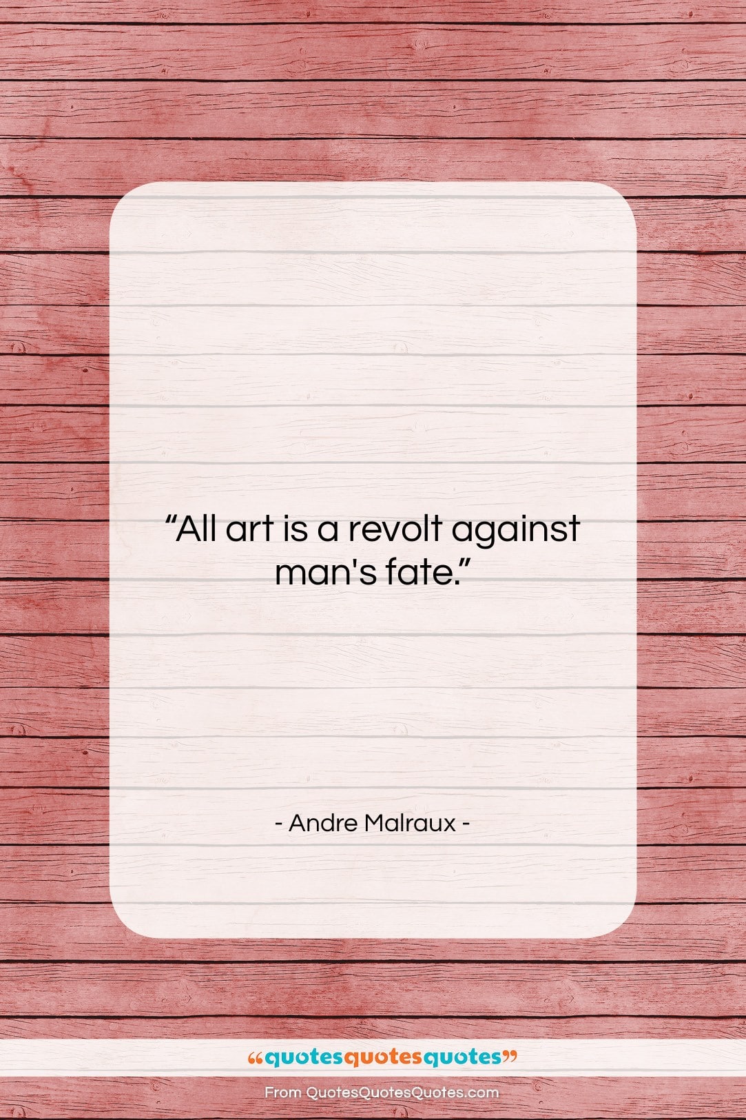 Andre Malraux quote: “All art is a revolt against man’s…”- at QuotesQuotesQuotes.com