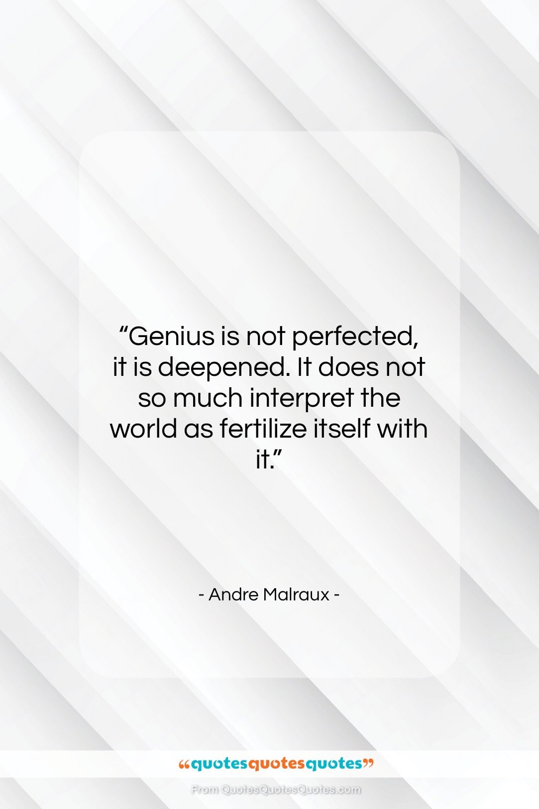 Andre Malraux quote: “Genius is not perfected, it is deepened….”- at QuotesQuotesQuotes.com