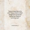 Andre Malraux quote: “Opium teaches only one thing, which is…”- at QuotesQuotesQuotes.com