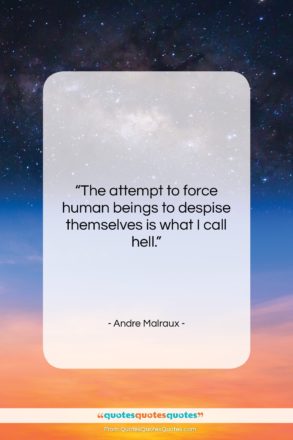Andre Malraux quote: “The attempt to force human beings to…”- at QuotesQuotesQuotes.com
