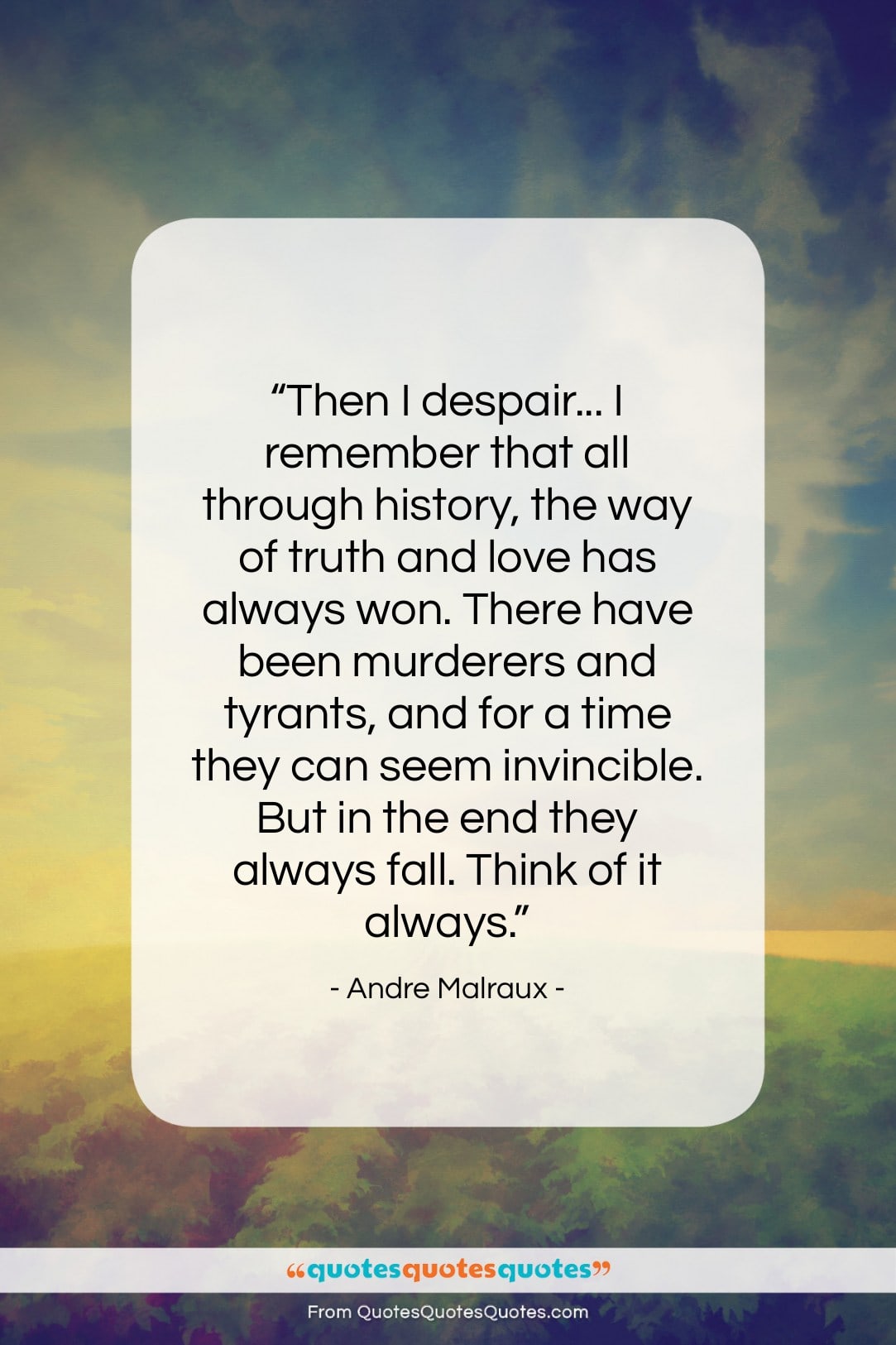 Andre Malraux quote: “Then I despair… I remember that all…”- at QuotesQuotesQuotes.com