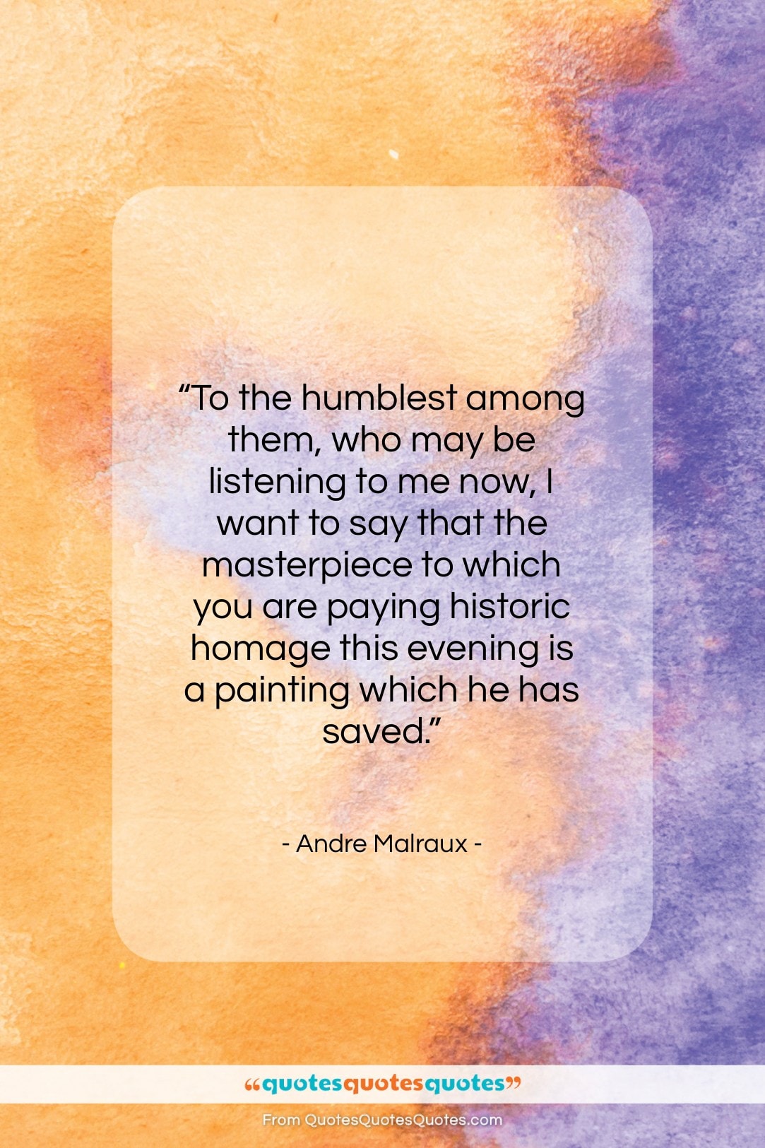 Andre Malraux quote: “To the humblest among them, who may…”- at QuotesQuotesQuotes.com