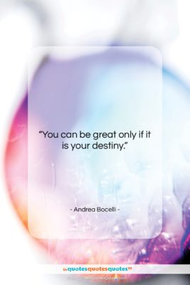 Andrea Bocelli quote: “You can be great only if it…”- at QuotesQuotesQuotes.com