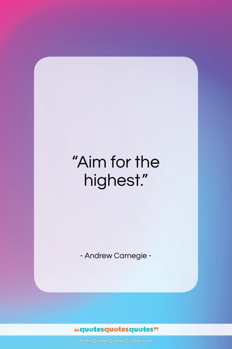 Andrew Carnegie quote: “Aim for the highest…”- at QuotesQuotesQuotes.com