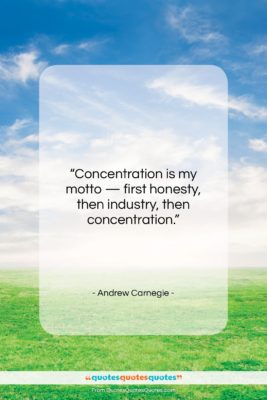 Andrew Carnegie quote: “Concentration is my motto — first honesty…”- at QuotesQuotesQuotes.com
