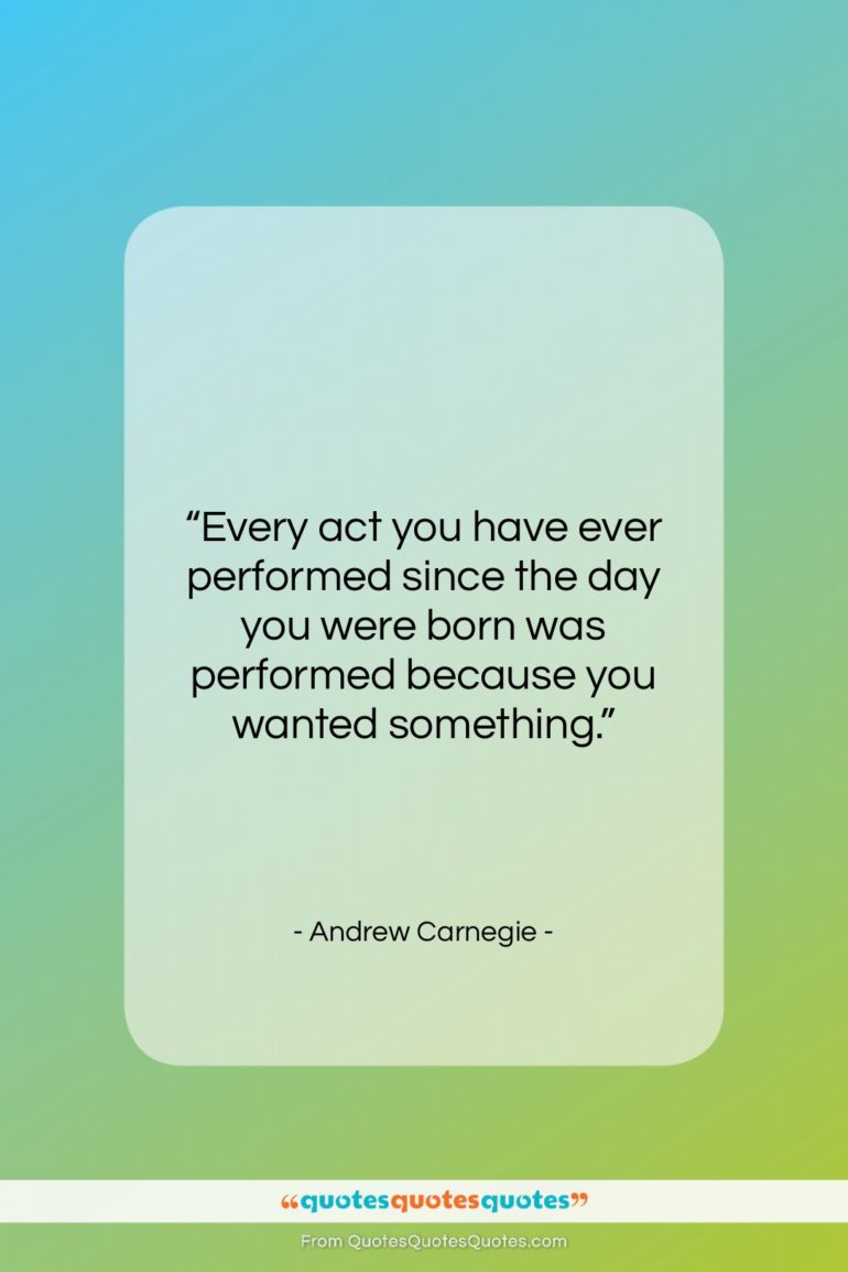 Andrew Carnegie quote: “Every act you have ever performed since…”- at QuotesQuotesQuotes.com
