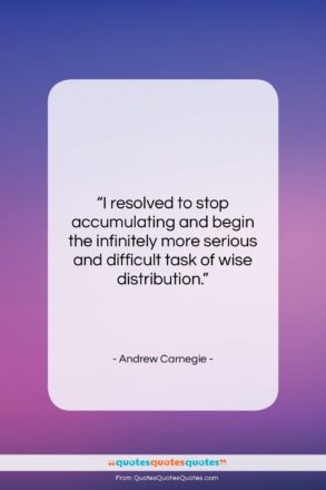 Andrew Carnegie quote: “I resolved to stop accumulating and begin…”- at QuotesQuotesQuotes.com