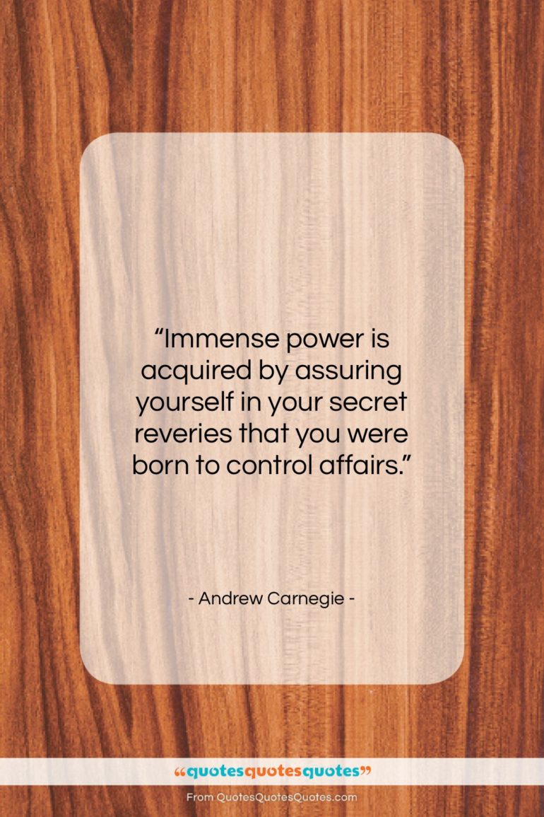 Andrew Carnegie quote: “Immense power is acquired by assuring yourself…”- at QuotesQuotesQuotes.com