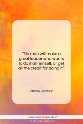 Andrew Carnegie quote: “No man will make a great leader…”- at QuotesQuotesQuotes.com