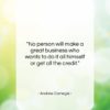 Andrew Carnegie quote: “No person will make a great business…”- at QuotesQuotesQuotes.com