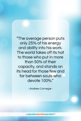 Andrew Carnegie quote: “The average person puts only 25% of…”- at QuotesQuotesQuotes.com