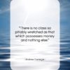 Andrew Carnegie quote: “There is no class so pitiably wretched…”- at QuotesQuotesQuotes.com