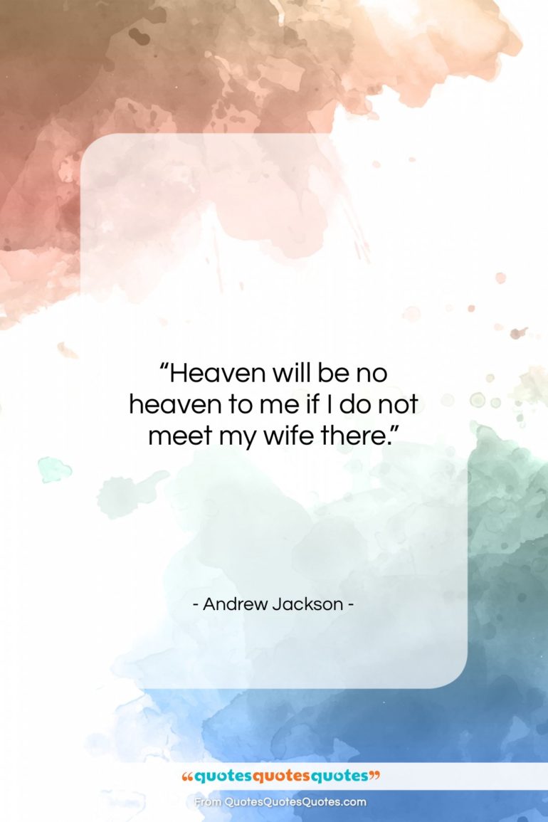 Andrew Jackson quote: “Heaven will be no heaven to me…”- at QuotesQuotesQuotes.com