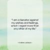Andrew Jackson quote: “I am a Senator against my wishes…”- at QuotesQuotesQuotes.com