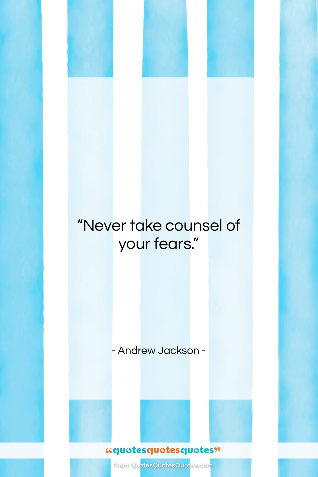 Andrew Jackson quote: “Never take counsel of your fears….”- at QuotesQuotesQuotes.com