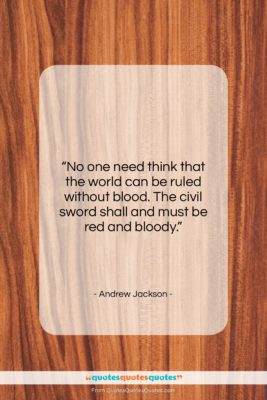Andrew Jackson quote: “No one need think that the world…”- at QuotesQuotesQuotes.com