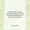 Andrew Jackson quote: “Nullification means insurrection and war; and the…”- at QuotesQuotesQuotes.com