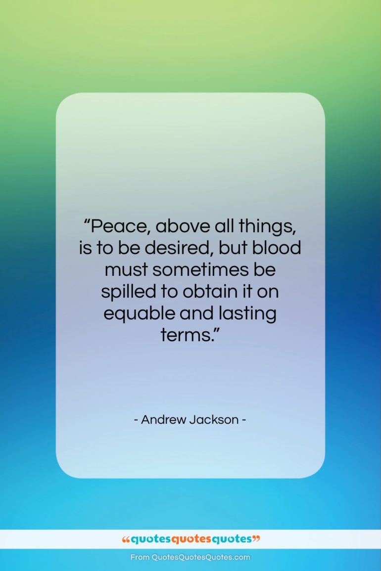 Andrew Jackson quote: “Peace, above all things, is to be…”- at QuotesQuotesQuotes.com