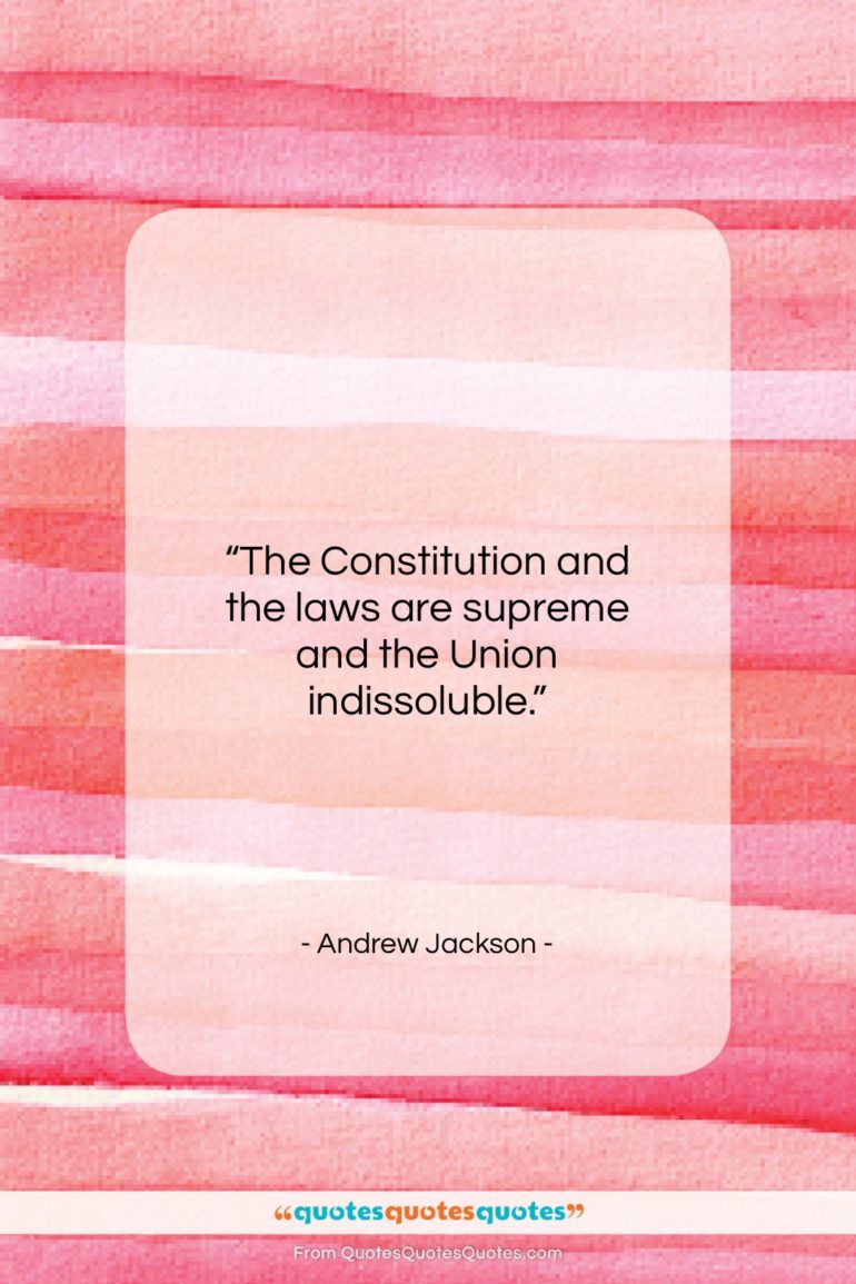 Andrew Jackson quote: “The Constitution and the laws are supreme…”- at QuotesQuotesQuotes.com