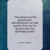 Andrew Jackson quote: “The people are the government, administering it…”- at QuotesQuotesQuotes.com