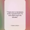 Andrew Jackson quote: “There are no necessary evils in government….”- at QuotesQuotesQuotes.com