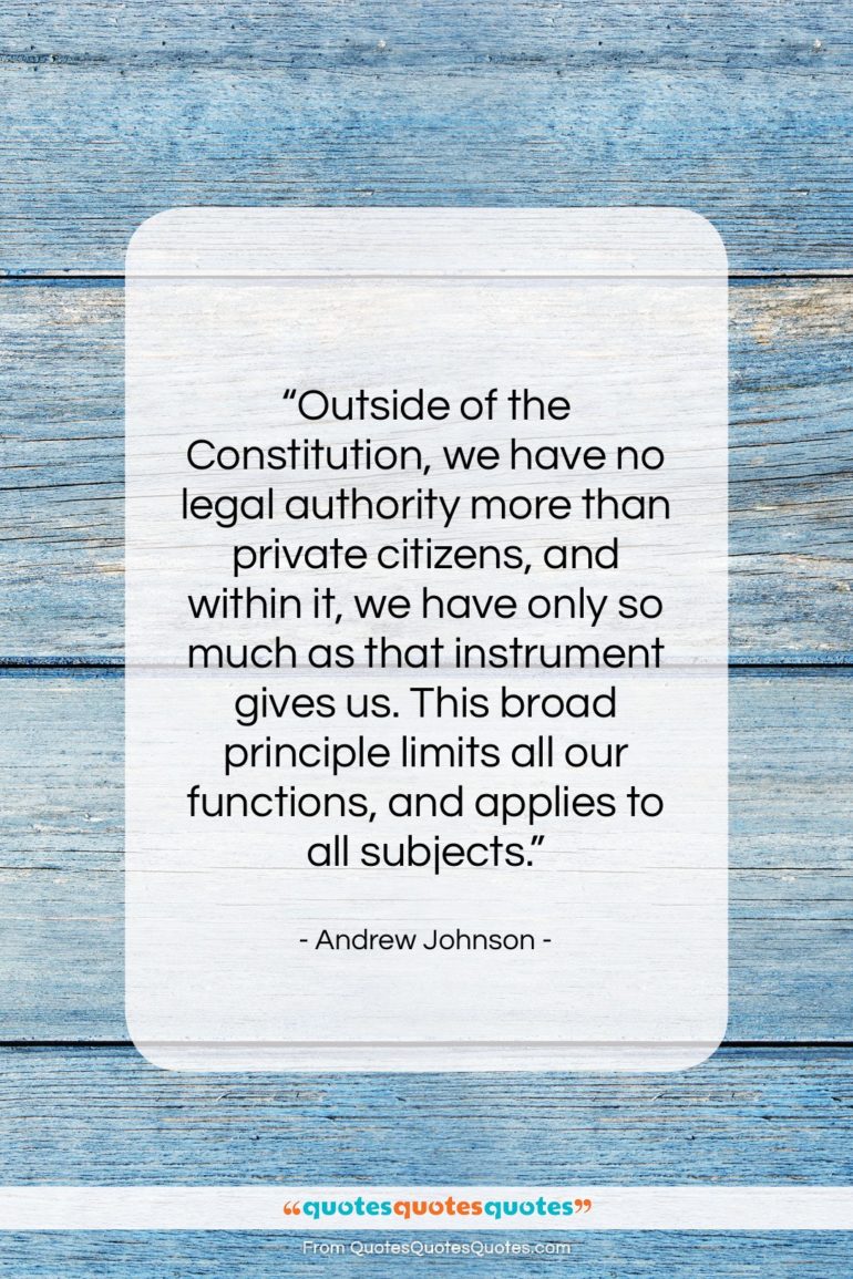 Andrew Johnson quote: “Outside of the Constitution, we have no…”- at QuotesQuotesQuotes.com