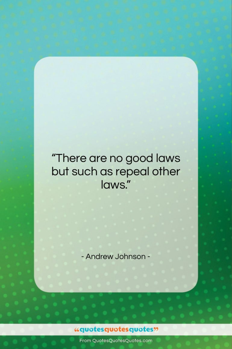 Andrew Johnson quote: “There are no good laws but such…”- at QuotesQuotesQuotes.com