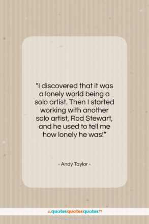 Andy Taylor quote: “I discovered that it was a lonely…”- at QuotesQuotesQuotes.com