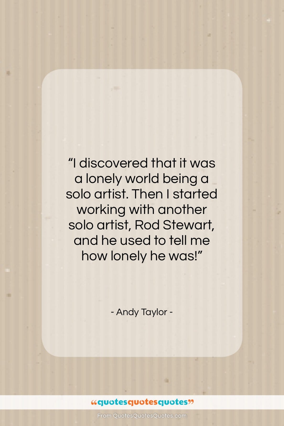 Andy Taylor quote: “I discovered that it was a lonely…”- at QuotesQuotesQuotes.com