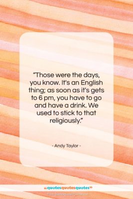 Andy Taylor quote: “Those were the days, you know. It’s…”- at QuotesQuotesQuotes.com