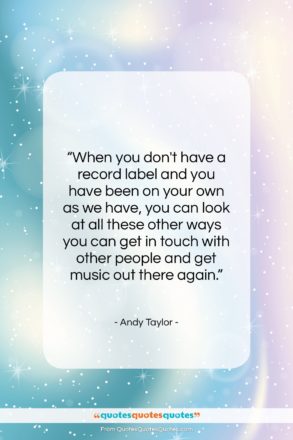 Andy Taylor quote: “When you don’t have a record label…”- at QuotesQuotesQuotes.com