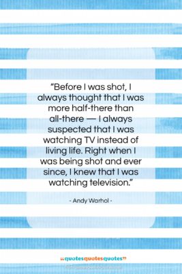 Andy Warhol quote: “Before I was shot, I always thought…”- at QuotesQuotesQuotes.com