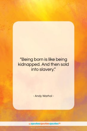 Andy Warhol quote: “Being born is like being kidnapped. And…”- at QuotesQuotesQuotes.com