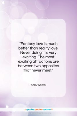 Andy Warhol quote: “Fantasy love is much better than reality…”- at QuotesQuotesQuotes.com