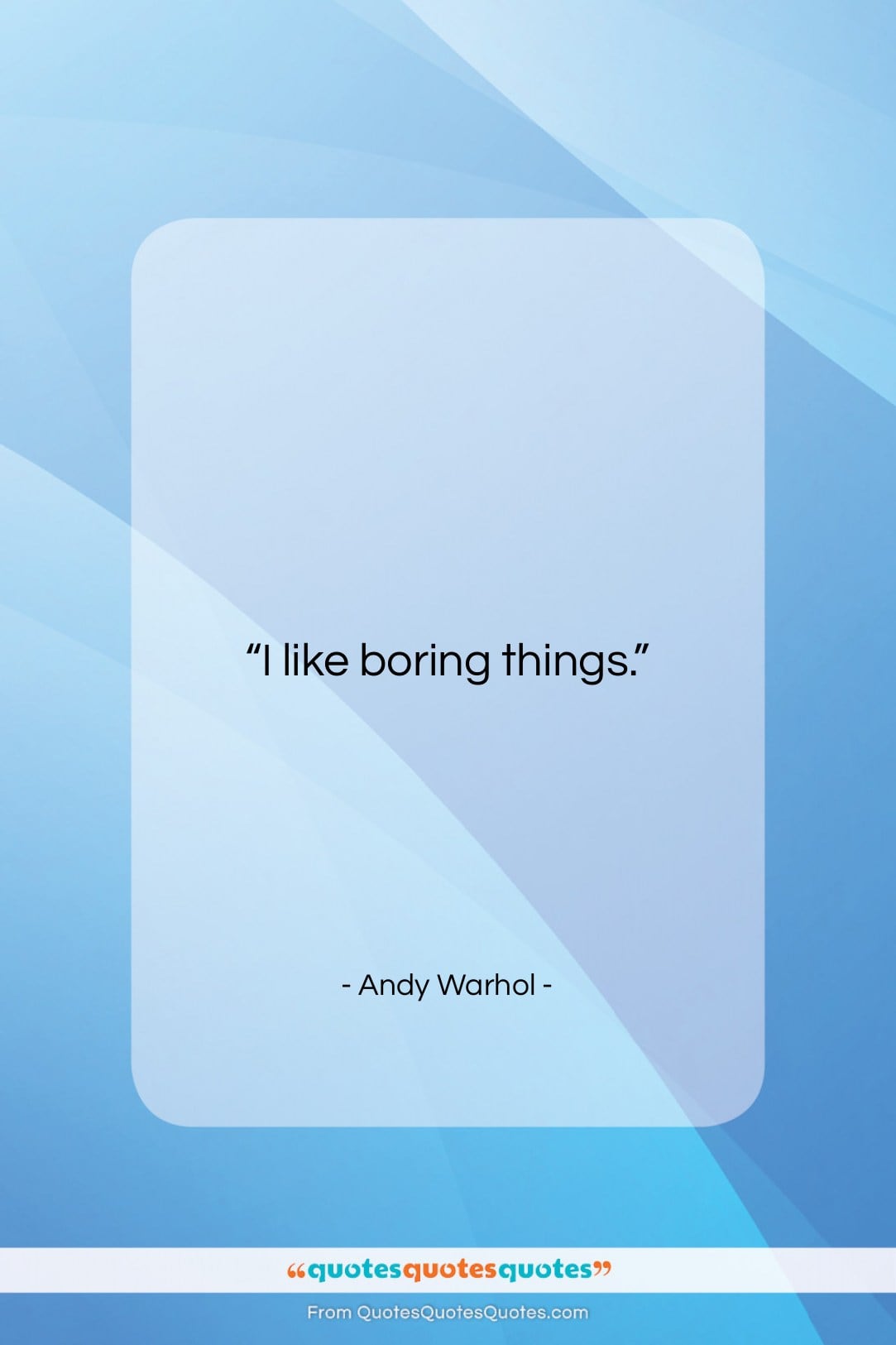 Andy Warhol quote: “I like boring things….”- at QuotesQuotesQuotes.com