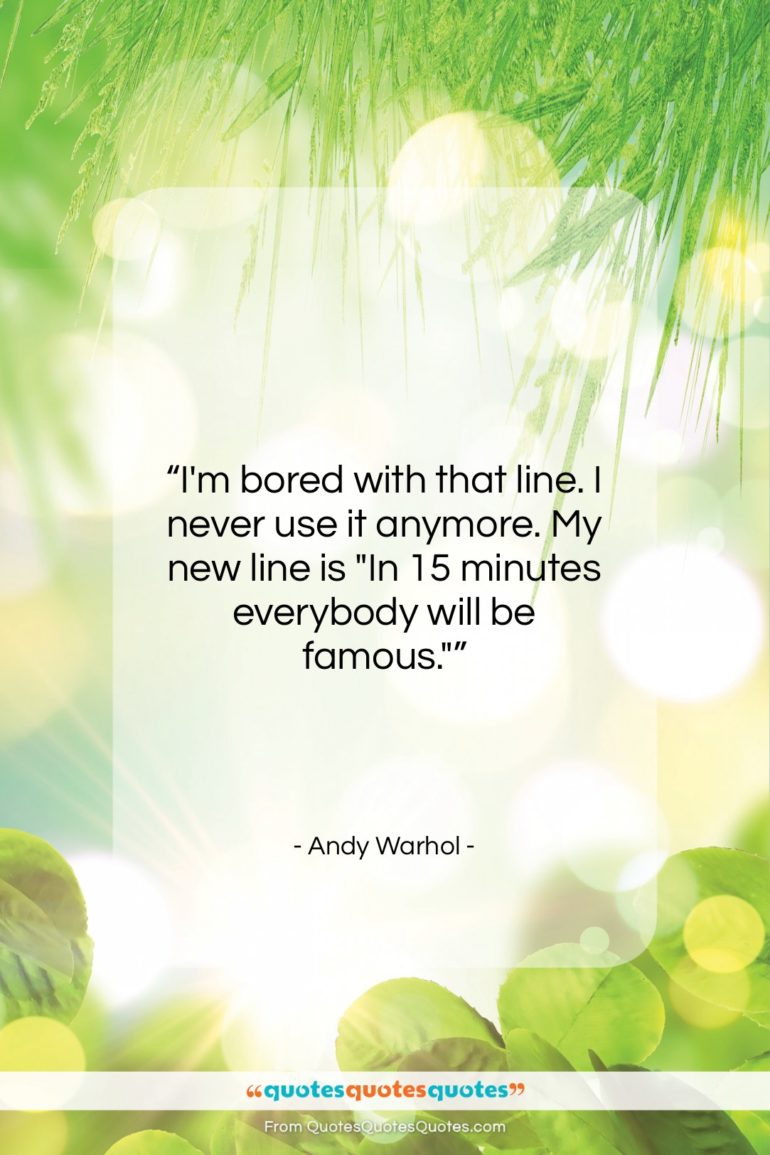 Andy Warhol quote: “I’m bored with that line. I never…”- at QuotesQuotesQuotes.com