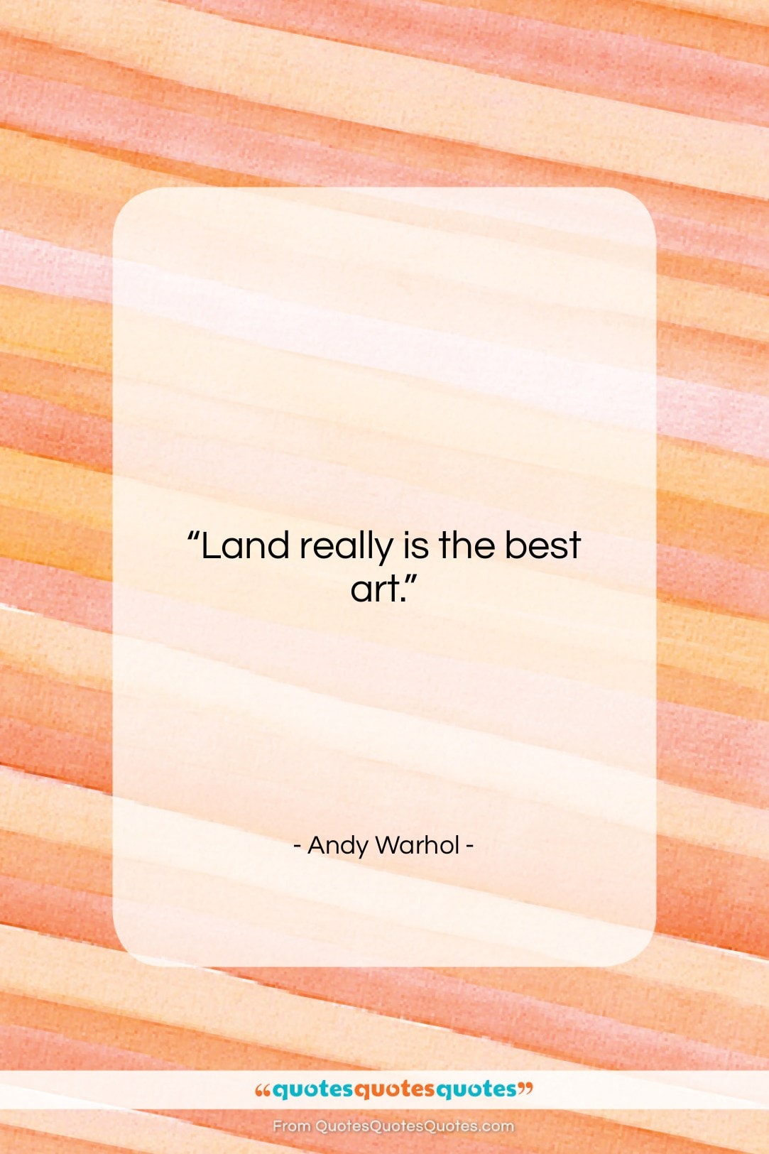 Andy Warhol quote: “Land really is the best art….”- at QuotesQuotesQuotes.com